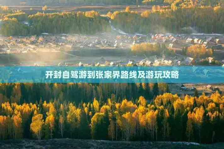 开封到张家界自驾游攻略-第2张图片-星月文旅 开封到张家界自驾游攻略-第2张图片-星月文旅